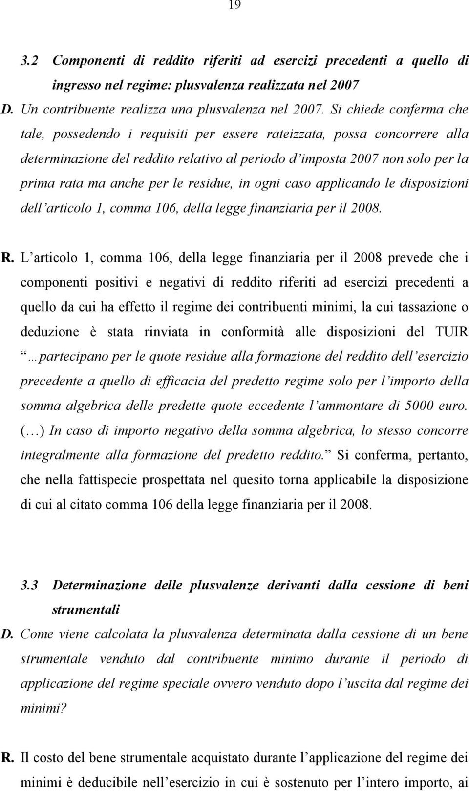 le residue, in ogni caso applicando le disposizioni dell articolo 1, comma 106, della legge finanziaria per il 2008. R.