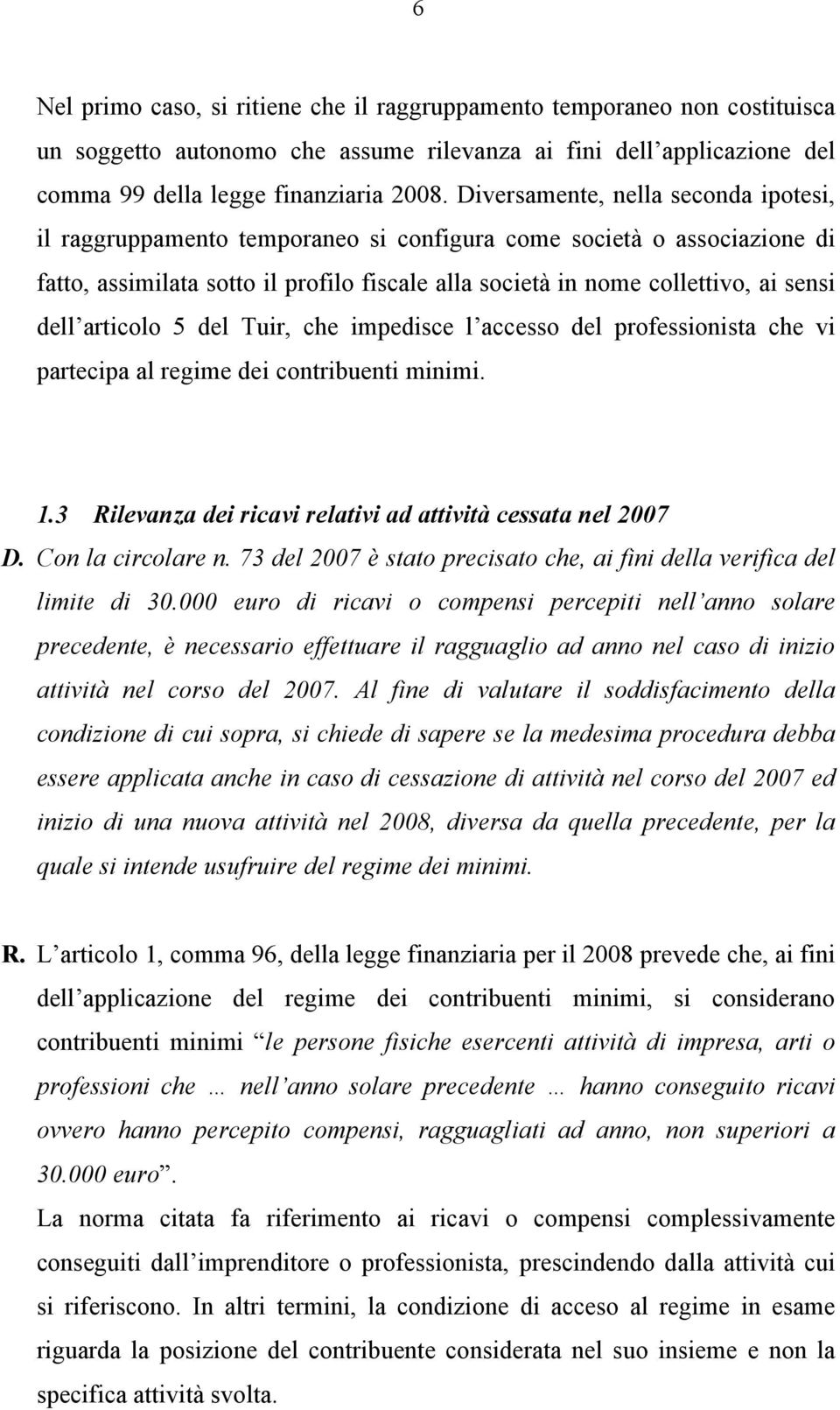 articolo 5 del Tuir, che impedisce l accesso del professionista che vi partecipa al regime dei contribuenti minimi. 1.3 Rilevanza dei ricavi relativi ad attività cessata nel 2007 D.