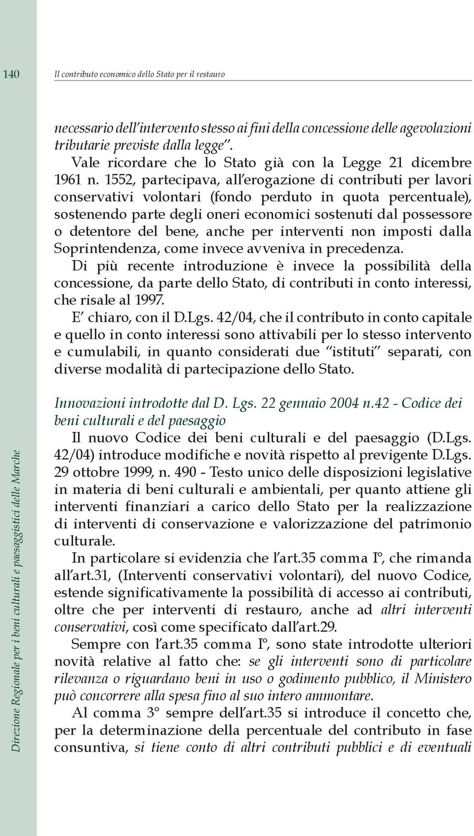 1552, partecipava, all erogazione di contributi per lavori conservativi volontari (fondo perduto in quota percentuale), sostenendo parte degli oneri economici sostenuti dal possessore o detentore del