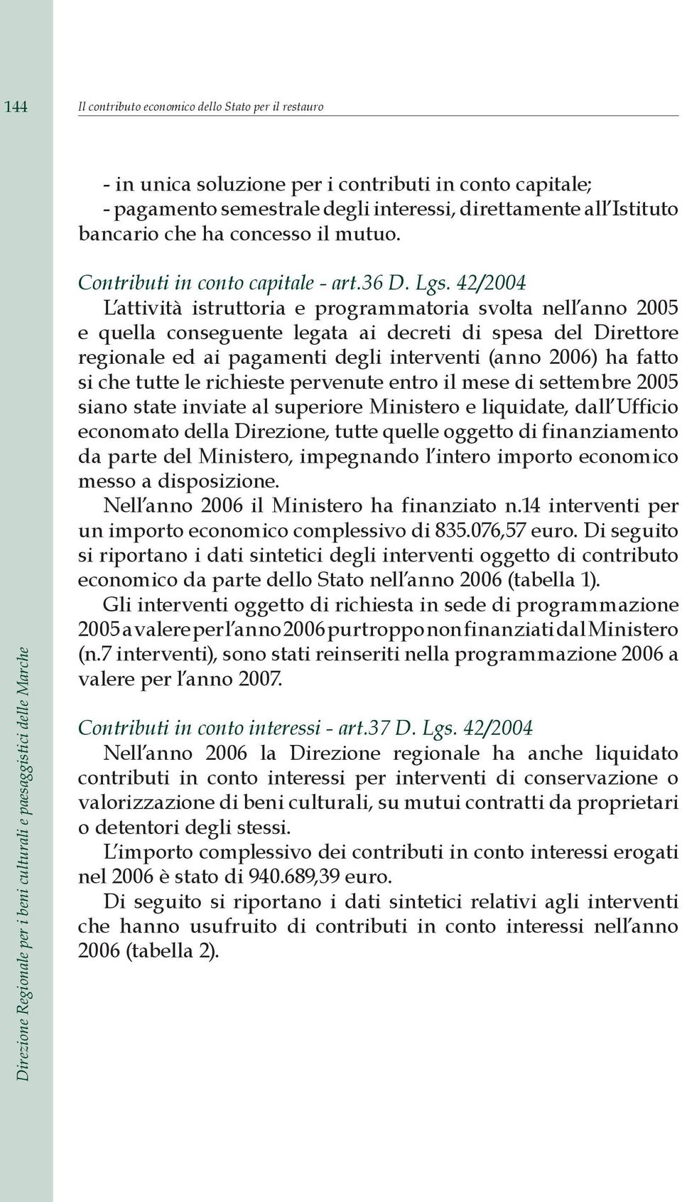 42/2004 L attività istruttoria e programmatoria svolta nell anno 2005 e quella conseguente legata ai decreti di spesa del Direttore regionale ed ai pagamenti degli interventi (anno 2006) ha fatto si