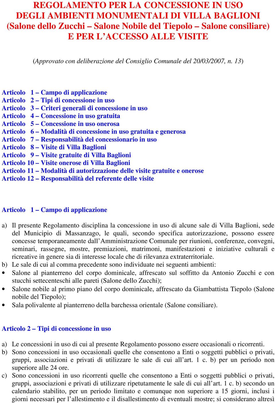 13) Articolo 1 Campo di applicazione Articolo 2 Tipi di concessione in uso Articolo 3 Criteri generali di concessione in uso Articolo 4 Concessione in uso gratuita Articolo 5 Concessione in uso