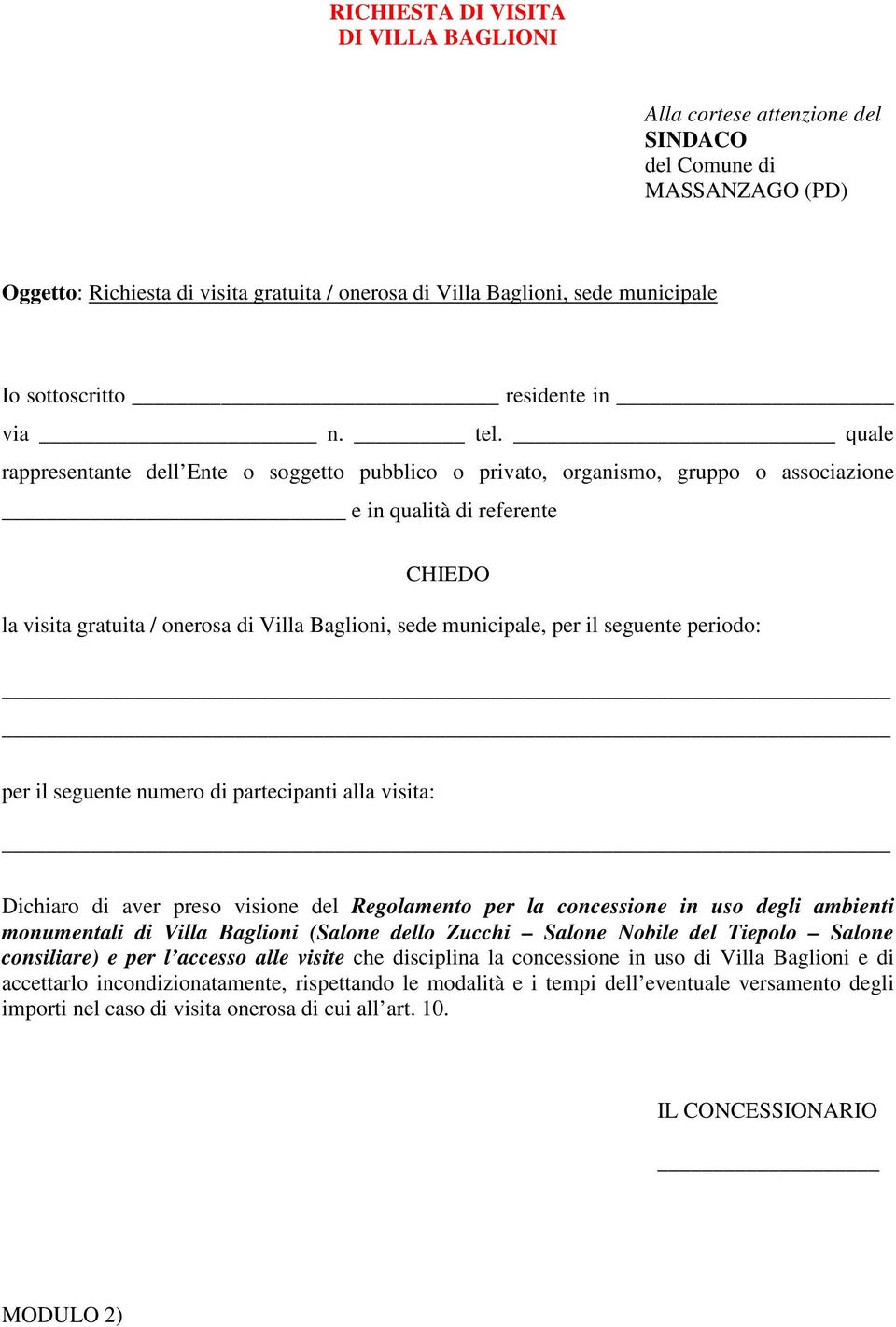 quale rappresentante dell Ente o soggetto pubblico o privato, organismo, gruppo o associazione e in qualità di referente CHIEDO la visita gratuita / onerosa di Villa Baglioni, sede municipale, per il