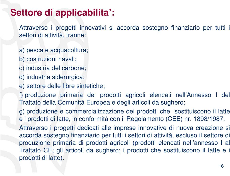 sughero; g) produzione e commercializzazione dei prodotti che sostituiscono il latte e i prodotti di latte, in conformità con il Regolamento (CEE) nr. 1898/1987.