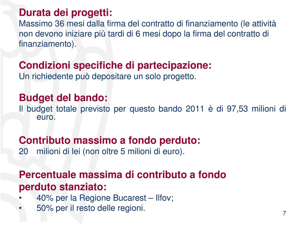 Budget del bando: Il budget totale previsto per questo bando 2011 è di 97,53 milioni di euro.