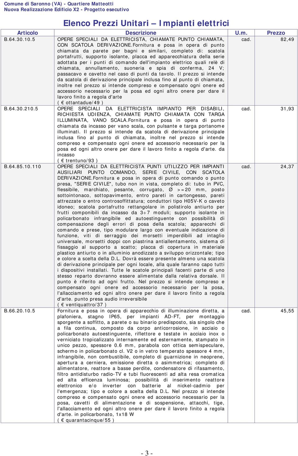 dell'impianto elettrico quali relè di chiamata, annullamento, suoneria e spia di conferma, 24 V; passacavo e cavetto nel caso di punti da tavolo.