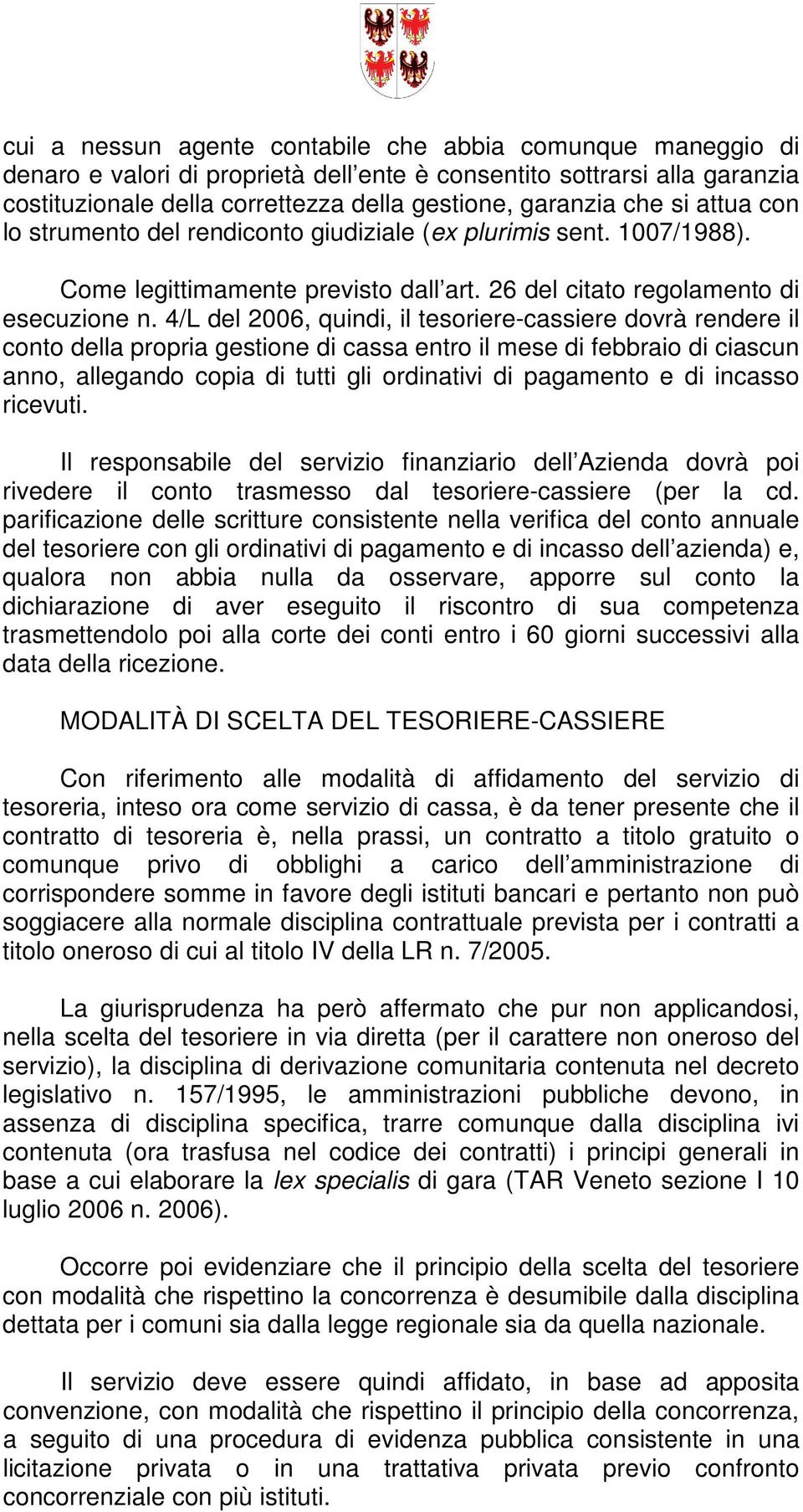 4/L del 2006, quindi, il tesoriere-cassiere dovrà rendere il conto della propria gestione di cassa entro il mese di febbraio di ciascun anno, allegando copia di tutti gli ordinativi di pagamento e di