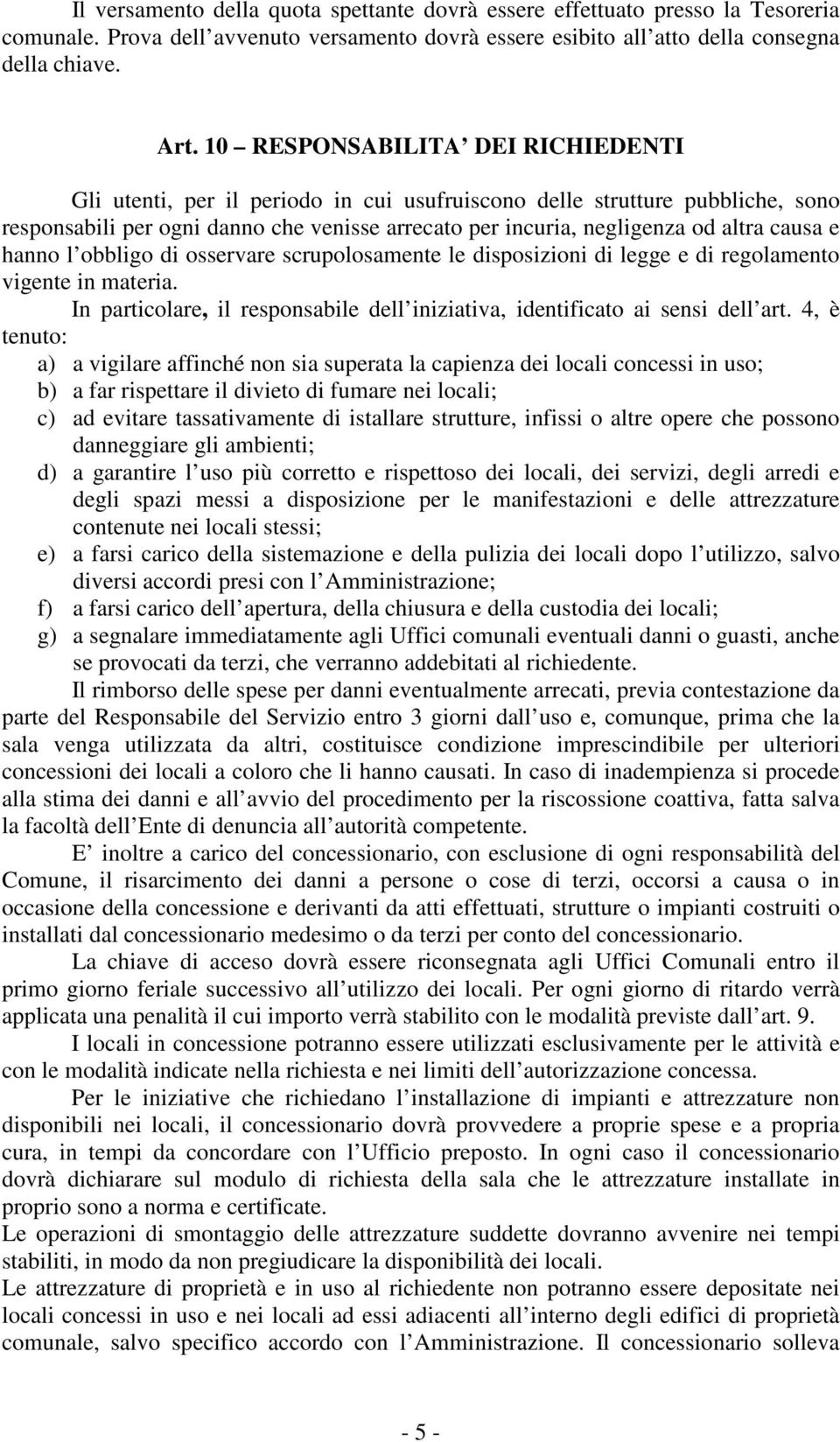 causa e hanno l obbligo di osservare scrupolosamente le disposizioni di legge e di regolamento vigente in materia. In particolare, il responsabile dell iniziativa, identificato ai sensi dell art.