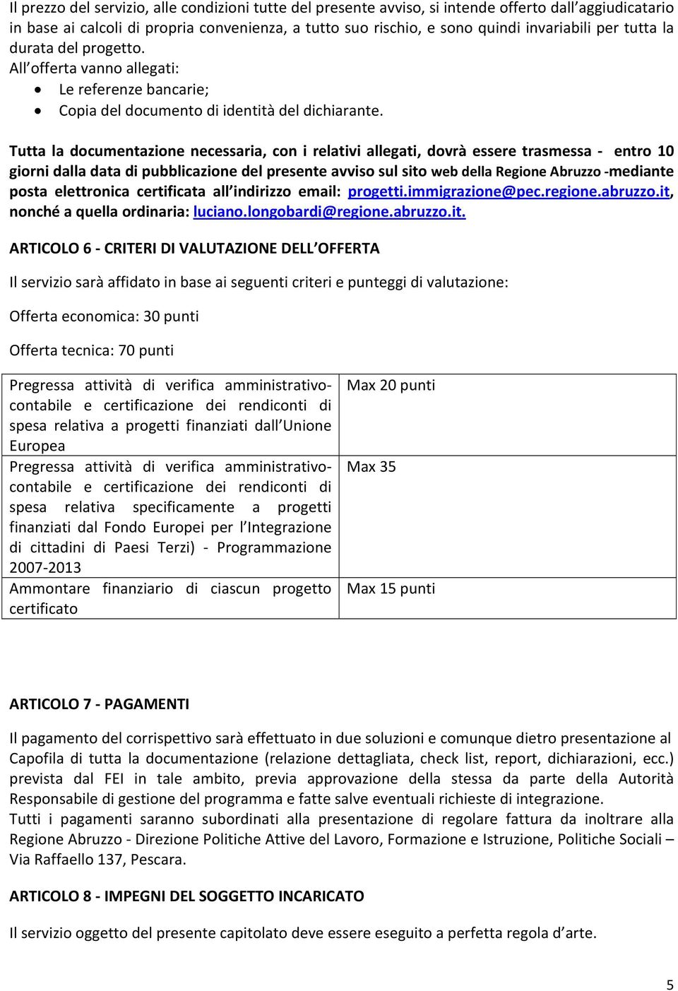 Tutta la documentazione necessaria, con i relativi allegati, dovrà essere trasmessa entro 10 giorni dalla data di pubblicazione del presente avviso sul sito web della Regione Abruzzo mediante posta