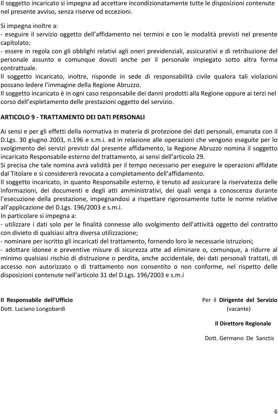 previdenziali, assicurativi e di retribuzione del personale assunto e comunque dovuti anche per il personale impiegato sotto altra forma contrattuale.