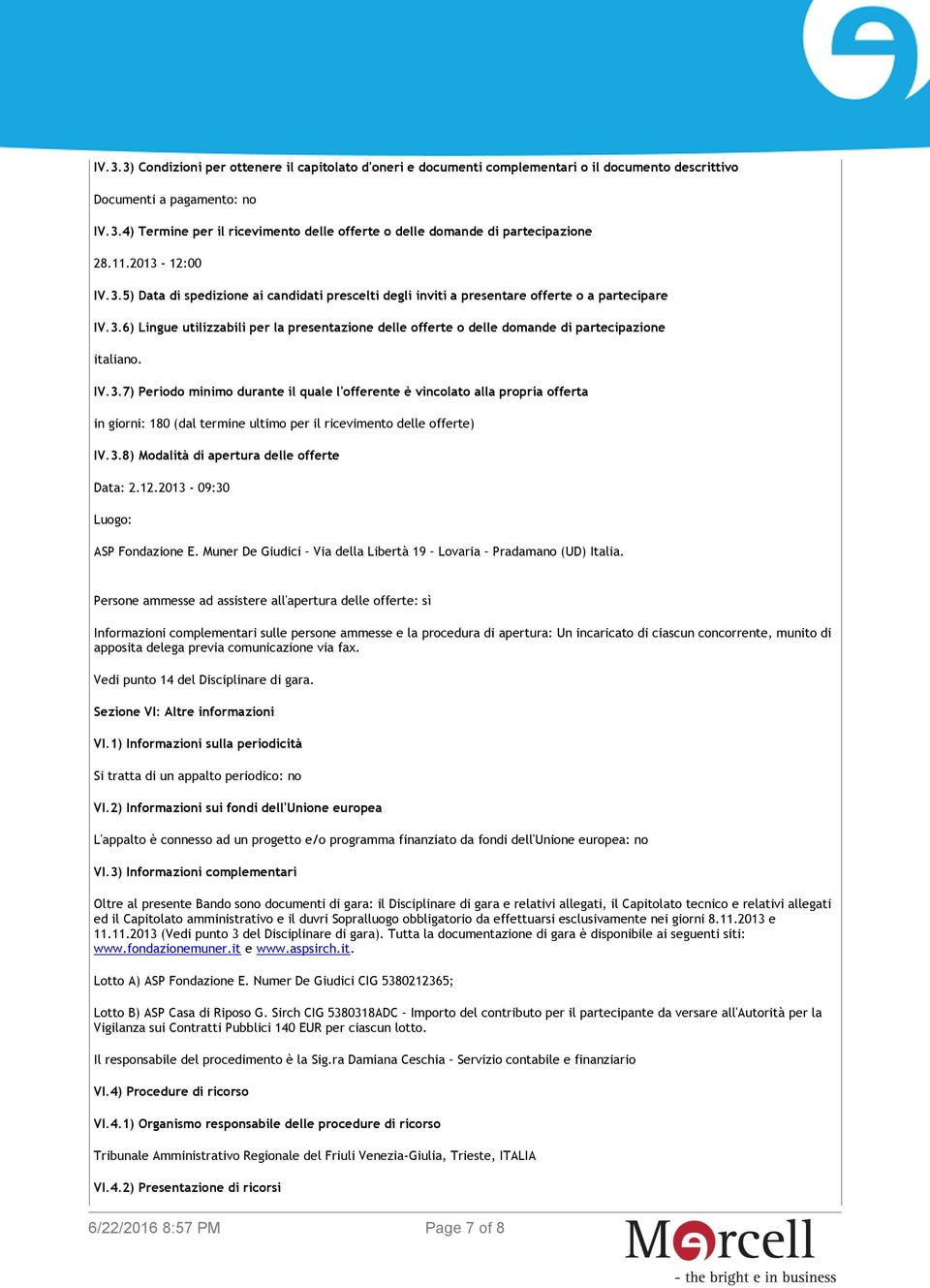 IV.3.7) Periodo minimo durante il quale l'offerente è vincolato alla propria offerta in giorni: 180 (dal termine ultimo per il ricevimento delle offerte) IV.3.8) Modalità di apertura delle offerte Data: 2.