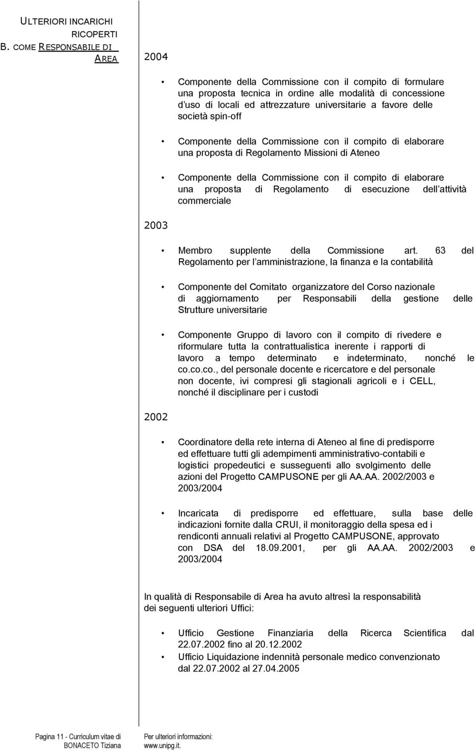 universitarie a favore delle società spin-off Componente della Commissione con il compito di elaborare una proposta di Regolamento Missioni di Ateneo Componente della Commissione con il compito di