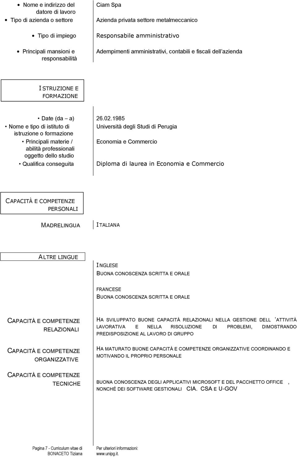 1985 Nome e tipo di istituto di Università degli Studi di Perugia istruzione o formazione Principali materie / Economia e Commercio abilità professionali oggetto dello studio Qualifica conseguita