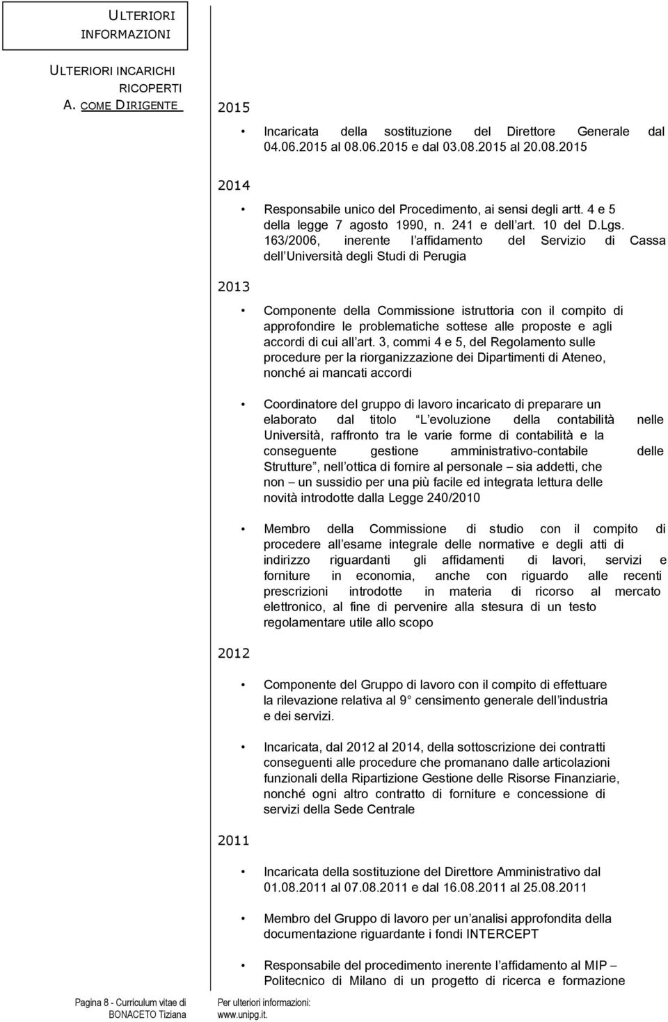 163/2006, inerente l affidamento del Servizio di Cassa dell Università degli Studi di Perugia Componente della Commissione istruttoria con il compito di approfondire le problematiche sottese alle