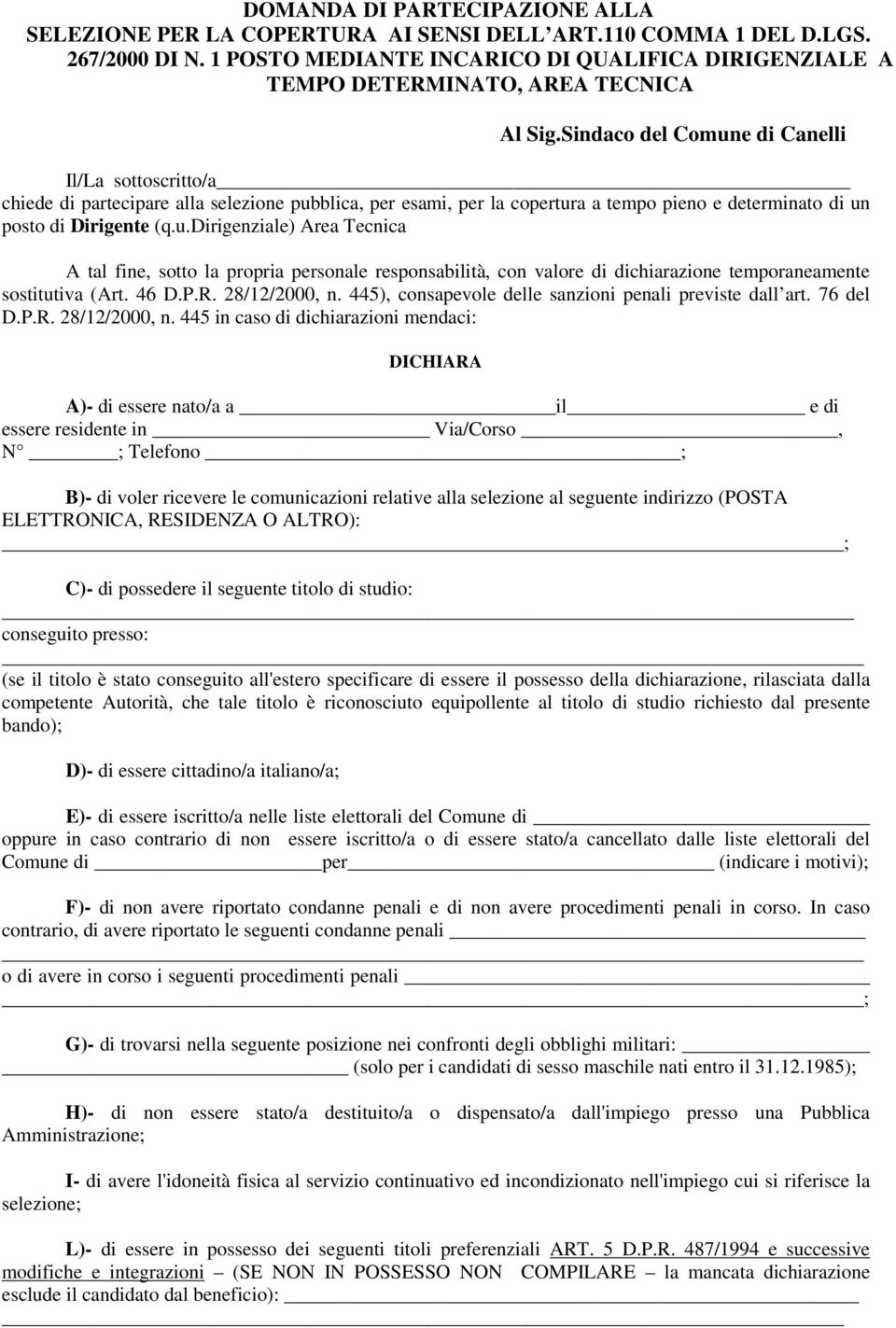 Sindaco del Comune di Canelli Il/La sottoscritto/a chiede di partecipare alla selezione pubblica, per esami, per la copertura a tempo pieno e determinato di un posto di Dirigente (q.u.dirigenziale) Area Tecnica A tal fine, sotto la propria personale responsabilità, con valore di dichiarazione temporaneamente sostitutiva (Art.