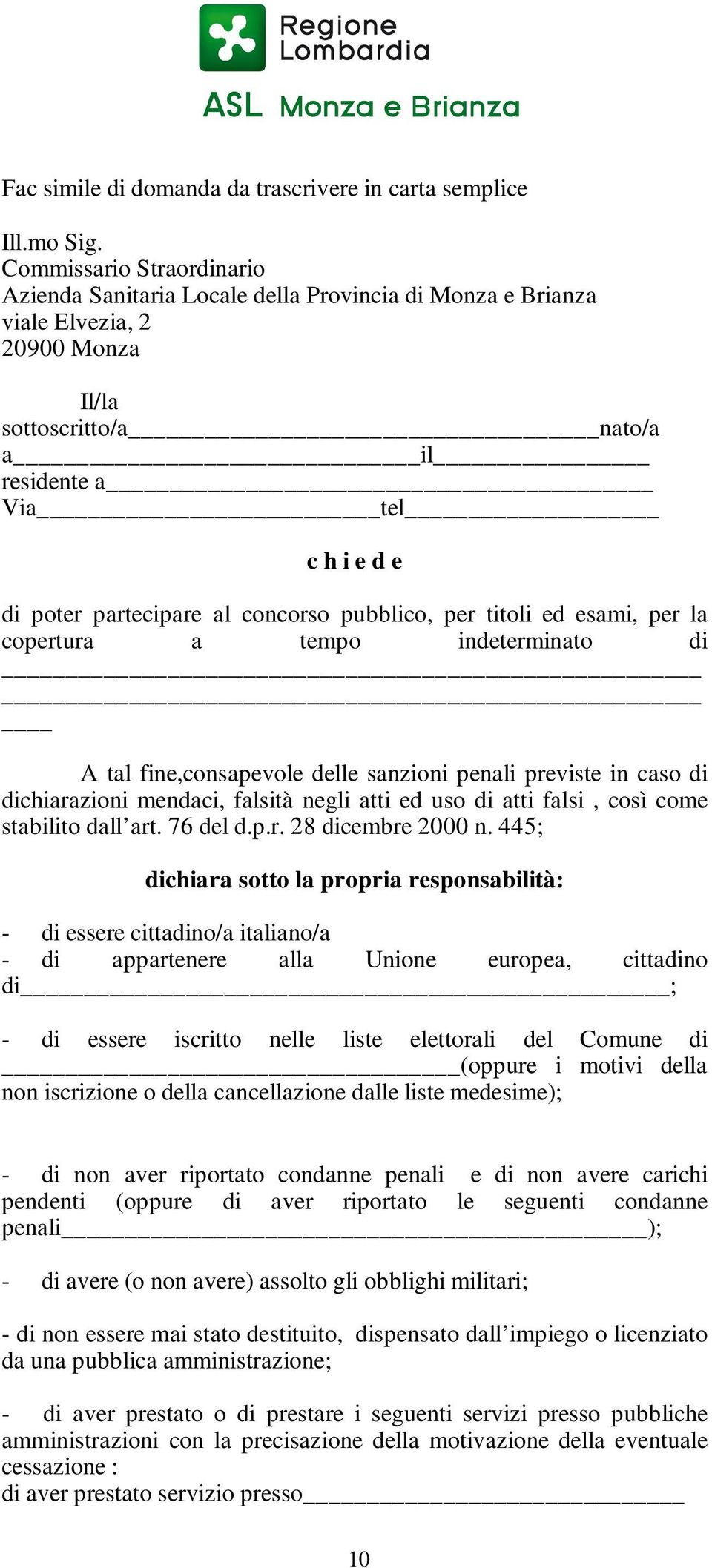 partecipare al concorso pubblico, per titoli ed esami, per la copertura a tempo indeterminato di A tal fine,consapevole delle sanzioni penali previste in caso di dichiarazioni mendaci, falsità negli