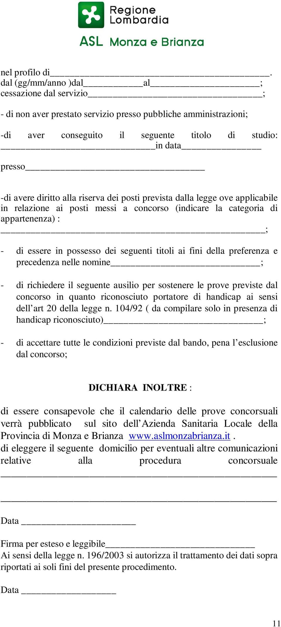 diritto alla riserva dei posti prevista dalla legge ove applicabile in relazione ai posti messi a concorso (indicare la categoria di appartenenza) : ; - di essere in possesso dei seguenti titoli ai