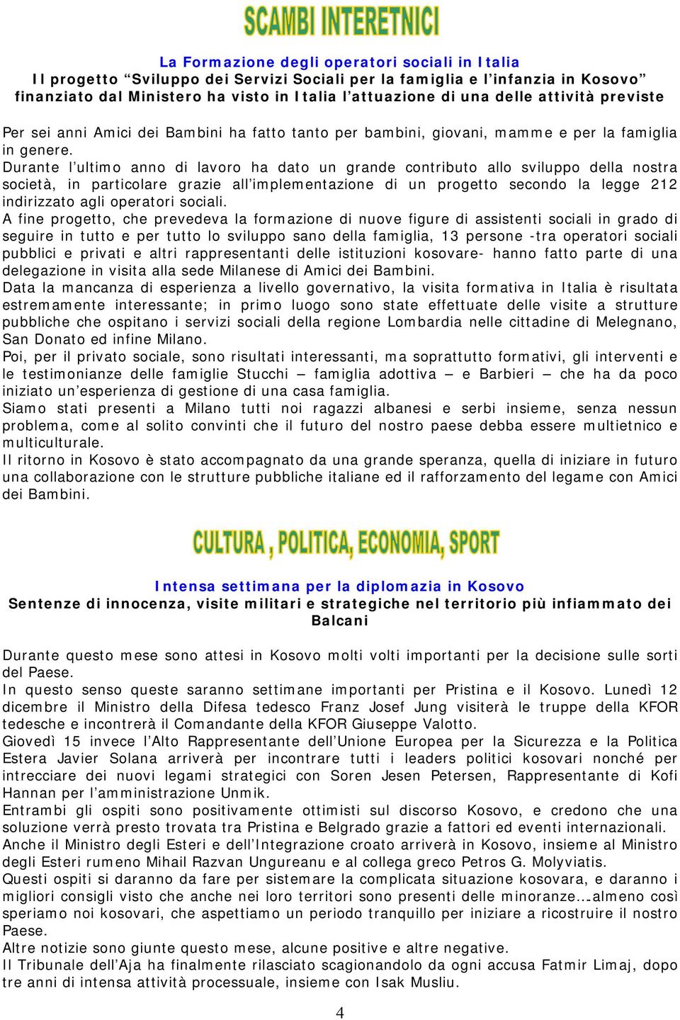 Durante l ultimo anno di lavoro ha dato un grande contributo allo sviluppo della nostra società, in particolare grazie all implementazione di un progetto secondo la legge 212 indirizzato agli