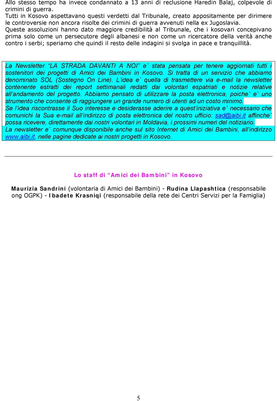 Queste assoluzioni hanno dato maggiore credibilità al Tribunale, che i kosovari concepivano prima solo come un persecutore degli albanesi e non come un ricercatore della verità anche contro i serbi;