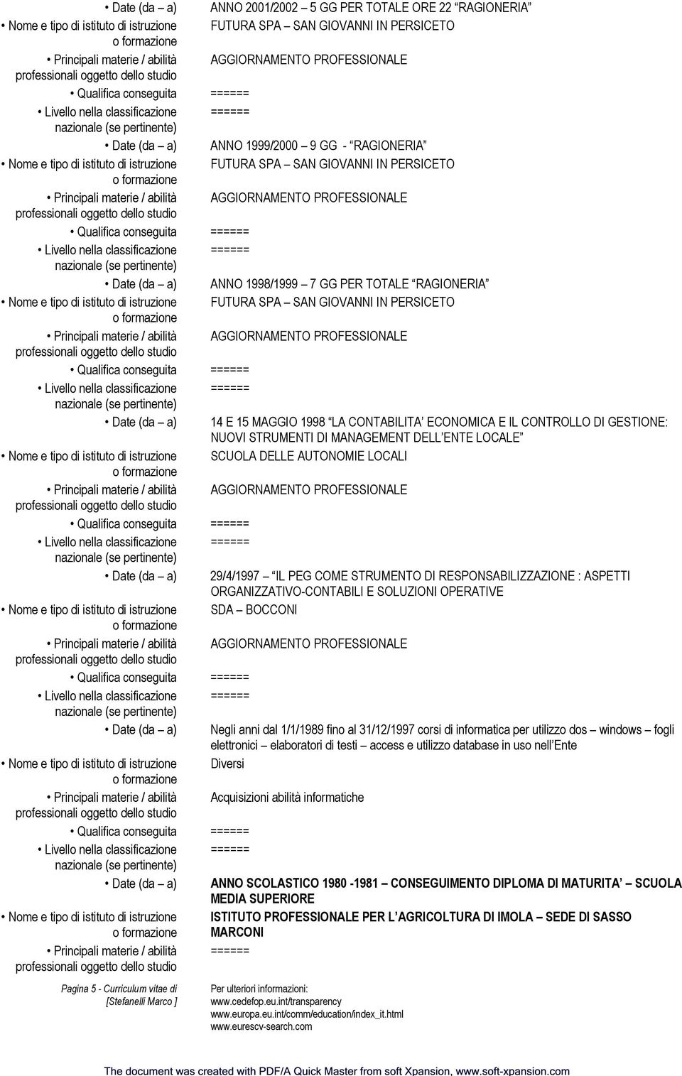 STRUMENTO DI RESPONSABILIZZAZIONE : ASPETTI ORGANIZZATIVO-CONTABILI E SOLUZIONI OPERATIVE Nome e tipo di istituto di istruzione SDA BOCCONI Date (da a) Negli anni dal 1/1/1989 fino al 31/12/1997