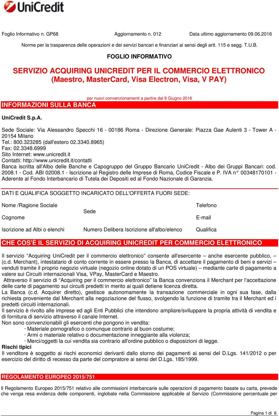 FOGLIO INFORMATIVO SERVIZIO ACQUIRING UNICREDIT PER IL COMMERCIO ELETTRONICO (Maestro, MasterCard, Visa Electron, Visa, V PAY) per nuovi convenzionamenti a partire dal 9 Giugno 2016 INFORMAZIONI