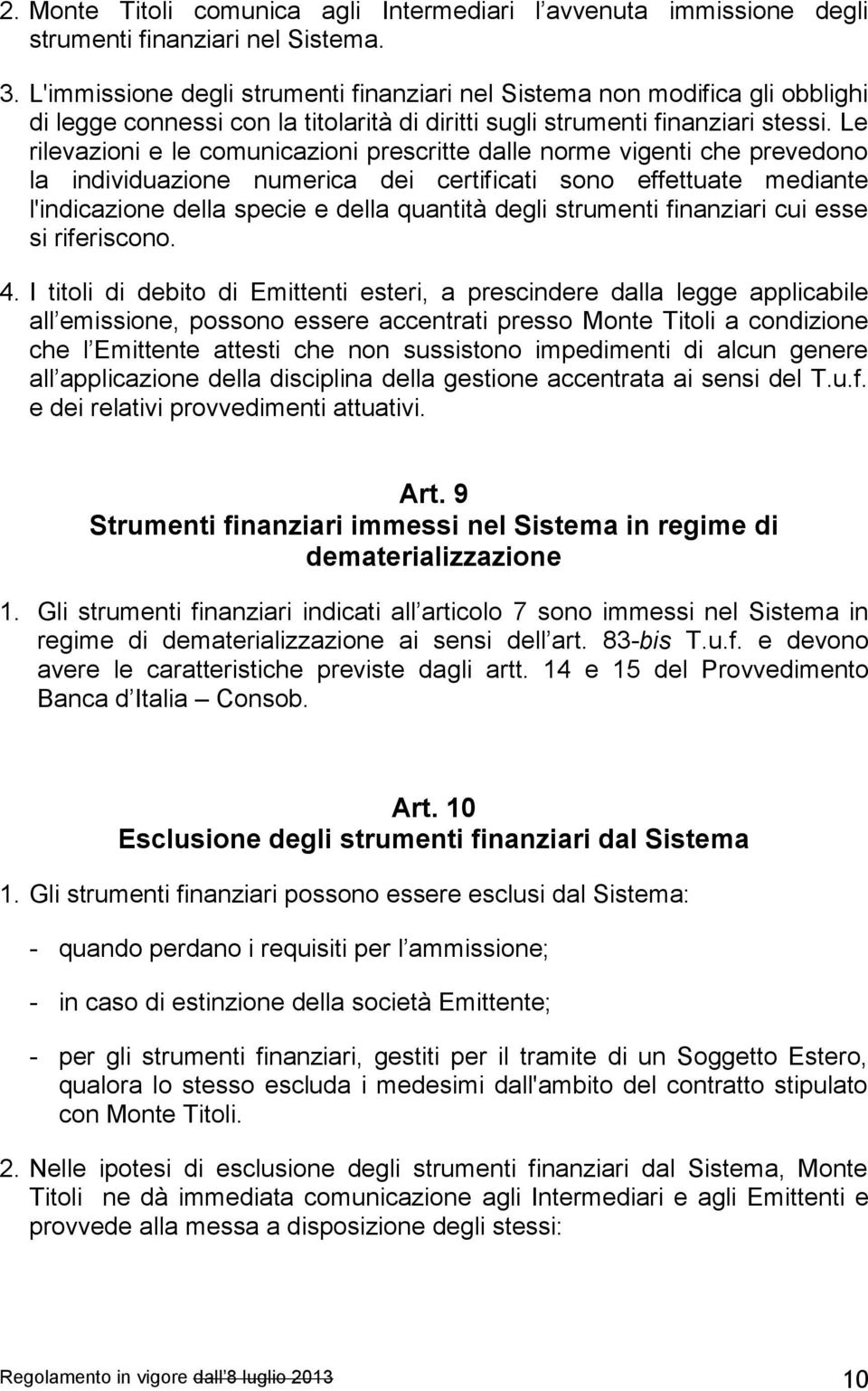 Le rilevazioni e le comunicazioni prescritte dalle norme vigenti che prevedono la individuazione numerica dei certificati sono effettuate mediante l'indicazione della specie e della quantità degli