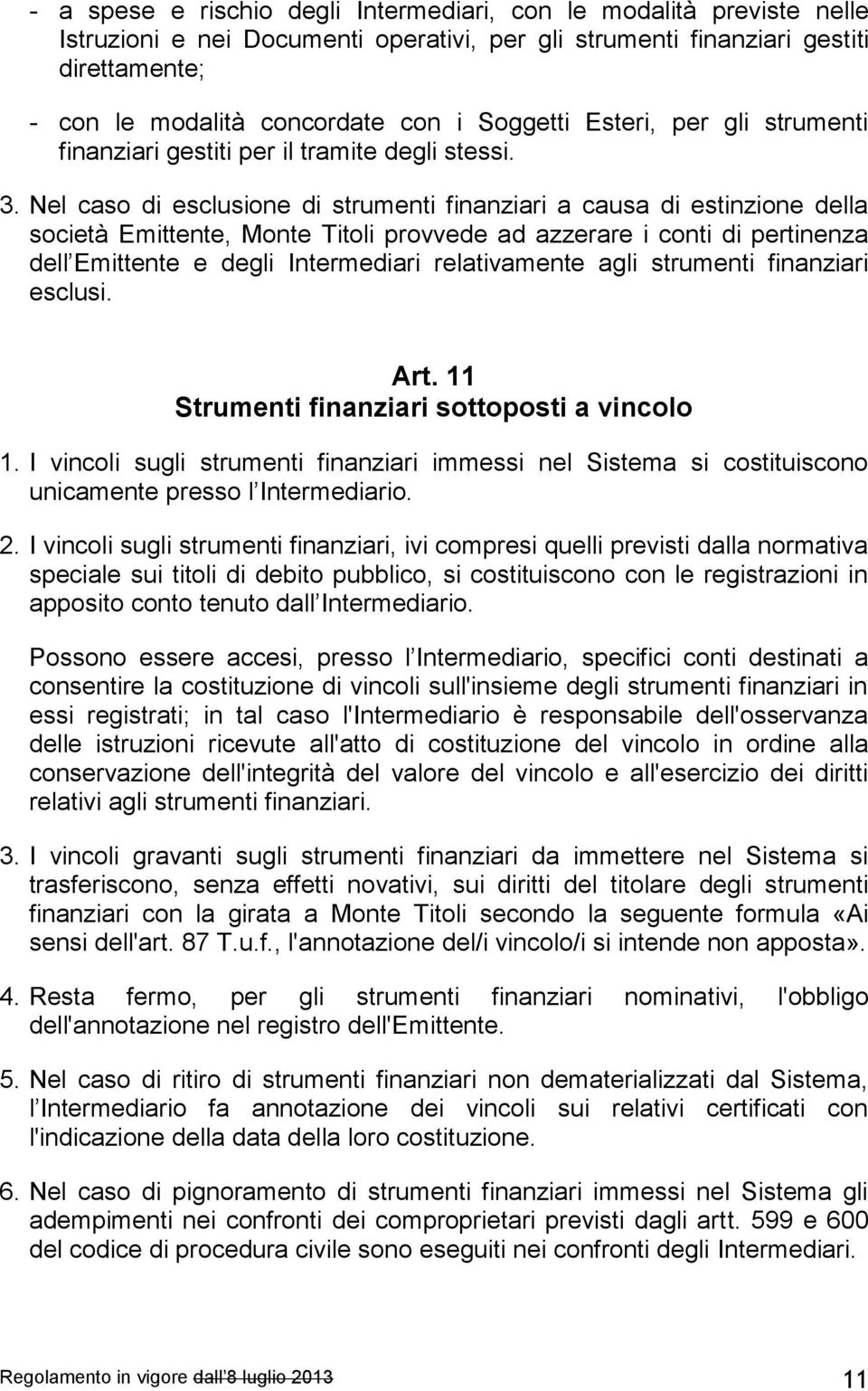 Nel caso di esclusione di strumenti finanziari a causa di estinzione della società Emittente, Monte Titoli provvede ad azzerare i conti di pertinenza dell Emittente e degli Intermediari relativamente