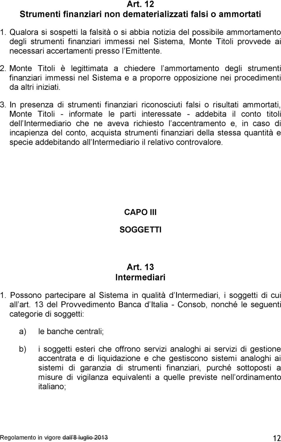 Monte Titoli è legittimata a chiedere l ammortamento degli strumenti finanziari immessi nel Sistema e a proporre opposizione nei procedimenti da altri iniziati. 3.