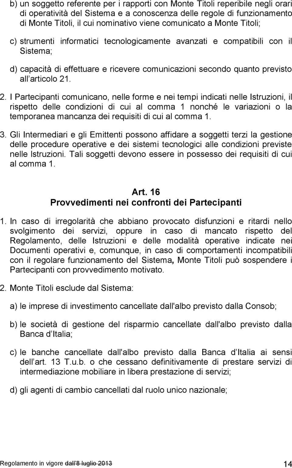 2. I Partecipanti comunicano, nelle forme e nei tempi indicati nelle Istruzioni, il rispetto delle condizioni di cui al comma 1 nonché le variazioni o la temporanea mancanza dei requisiti di cui al