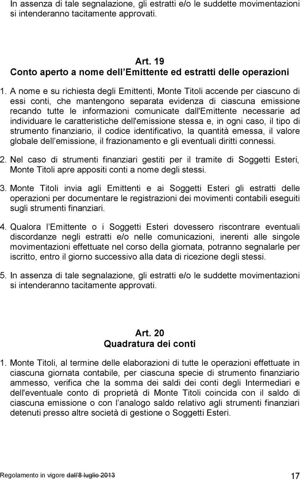 necessarie ad individuare le caratteristiche dell'emissione stessa e, in ogni caso, il tipo di strumento finanziario, il codice identificativo, la quantità emessa, il valore globale dell emissione,