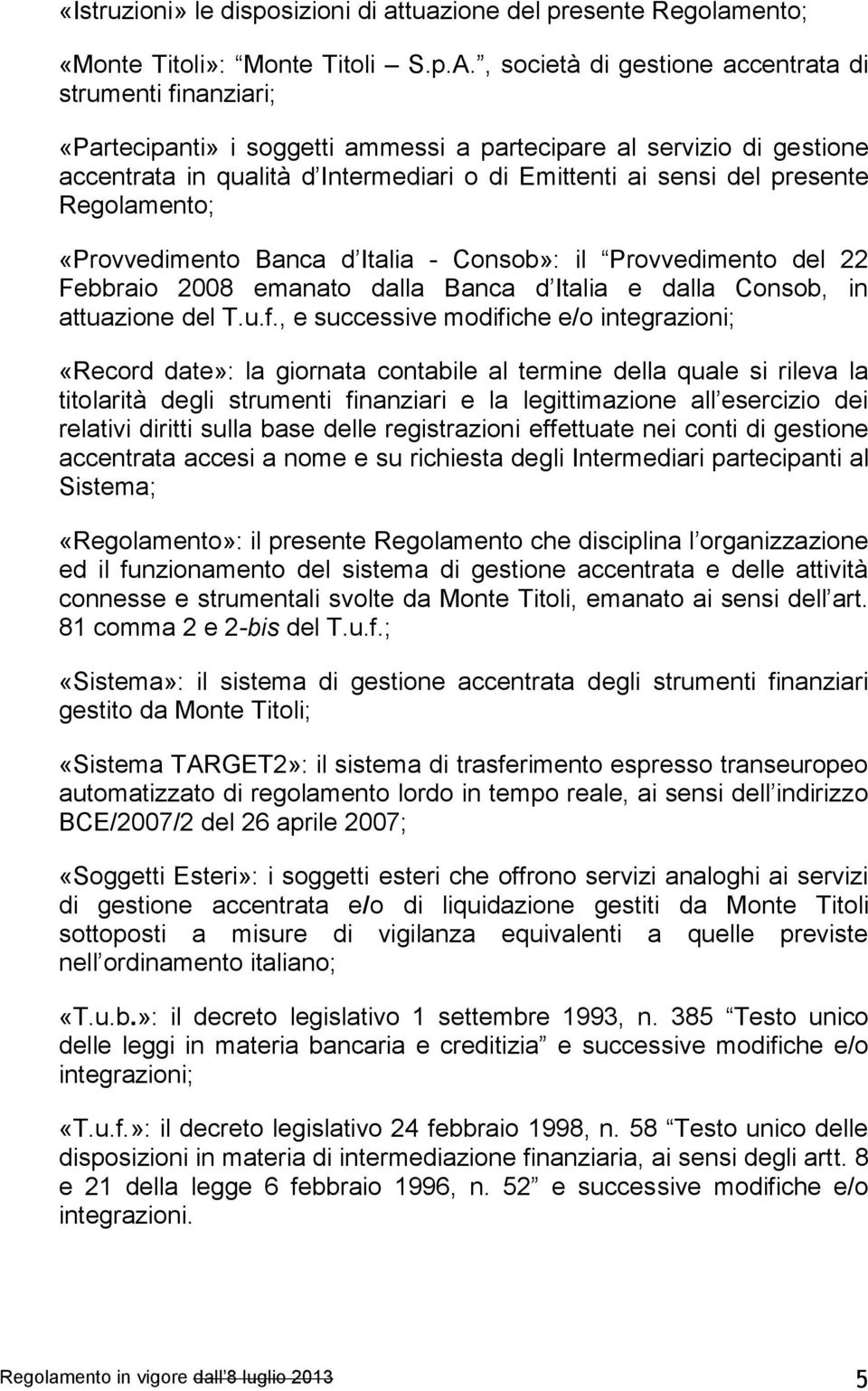 presente Regolamento; «Provvedimento Banca d Italia - Consob»: il Provvedimento del 22 Febbraio 2008 emanato dalla Banca d Italia e dalla Consob, in attuazione del T.u.f.