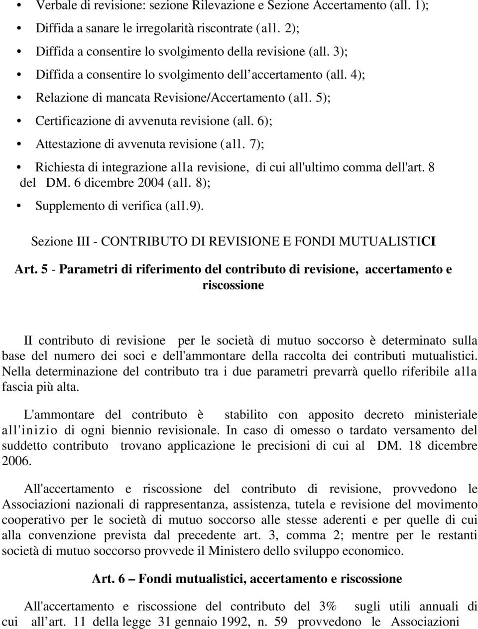 6); Attestazione di avvenuta revisione (all. 7); Richiesta di integrazione alla revisione, di cui all'ultimo comma dell'art. 8 del DM. 6 dicembre 2004 (all. 8); Supplemento di verifica (all.9).