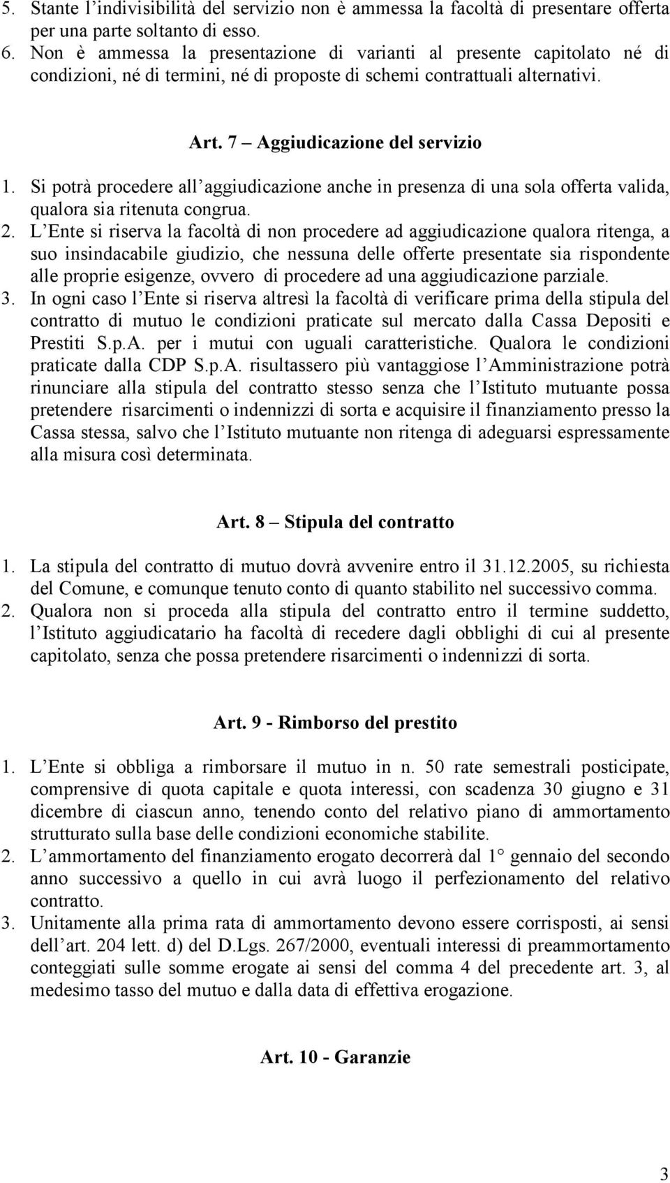 Si potrà procedere all aggiudicazione anche in presenza di una sola offerta valida, qualora sia ritenuta congrua. 2.