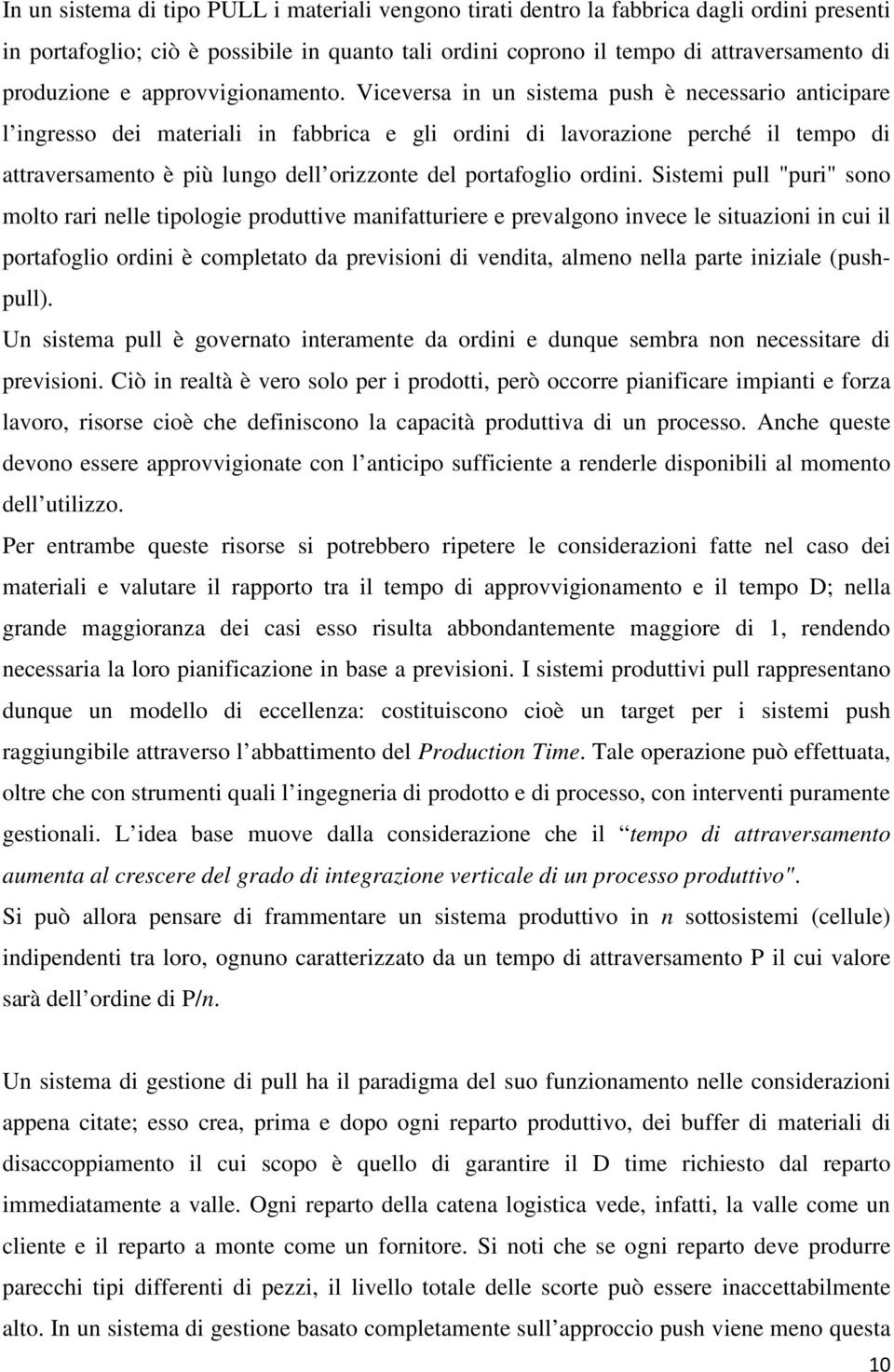 Viceversa in un sistema push è necessario anticipare l ingresso dei materiali in fabbrica e gli ordini di lavorazione perché il tempo di attraversamento è più lungo dell orizzonte del portafoglio