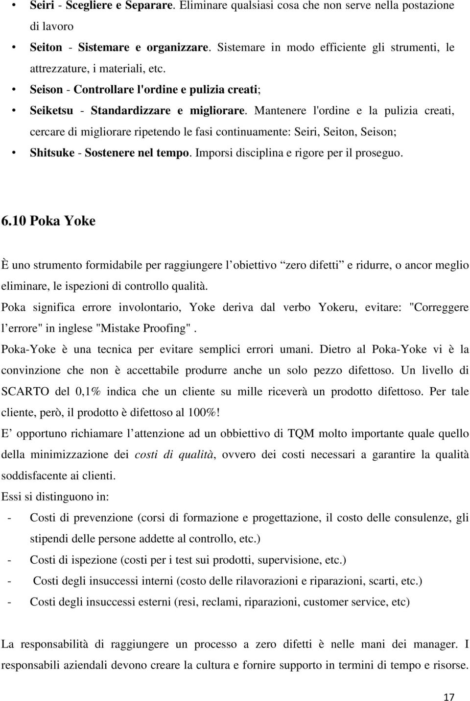 Mantenere l'ordine e la pulizia creati, cercare di migliorare ripetendo le fasi continuamente: Seiri, Seiton, Seison; Shitsuke - Sostenere nel tempo. Imporsi disciplina e rigore per il proseguo. 6.