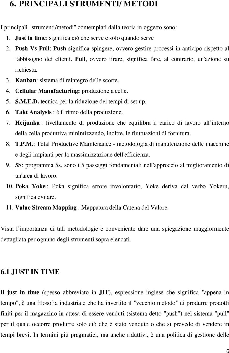 Kanban: sistema di reintegro delle scorte. 4. Cellular Manufacturing: produzione a celle. 5. S.M.E.D. tecnica per la riduzione dei tempi di set up. 6. Takt Analysis : è il ritmo della produzione. 7.