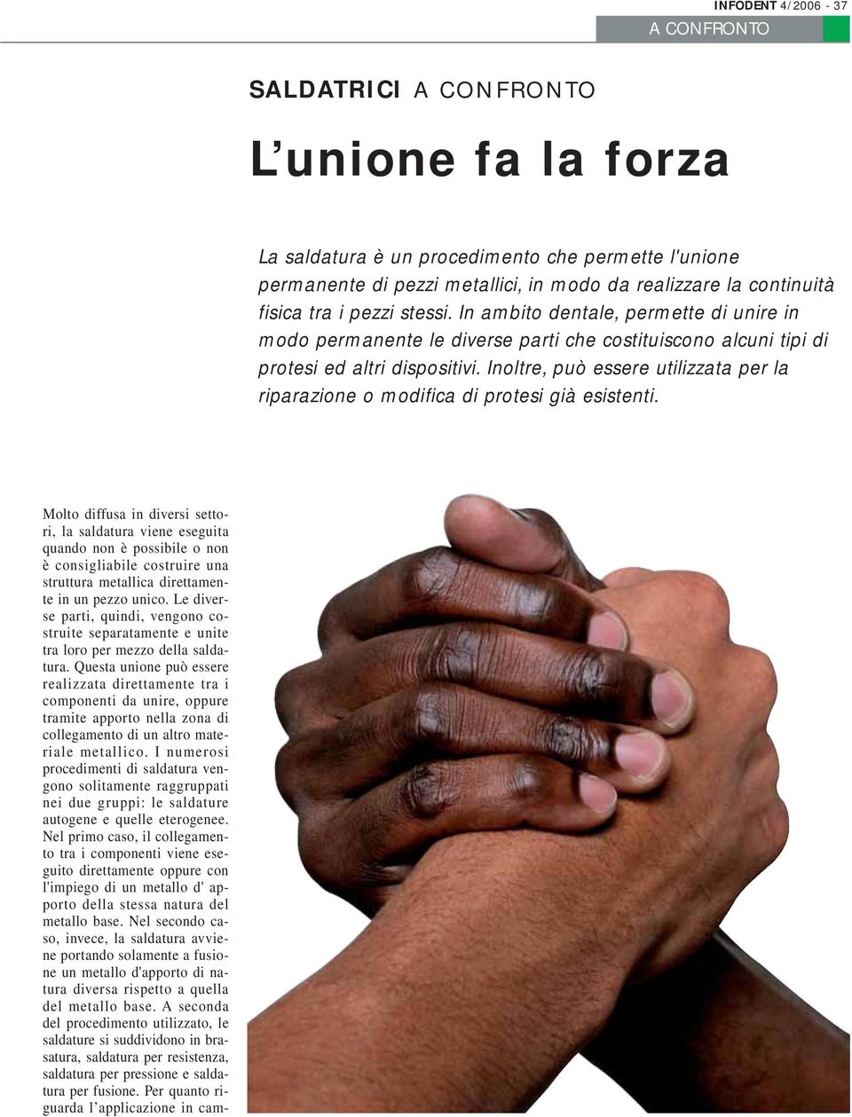 Inoltre, può essere utilizzata per la riparazione o modifica di protesi già esistenti.