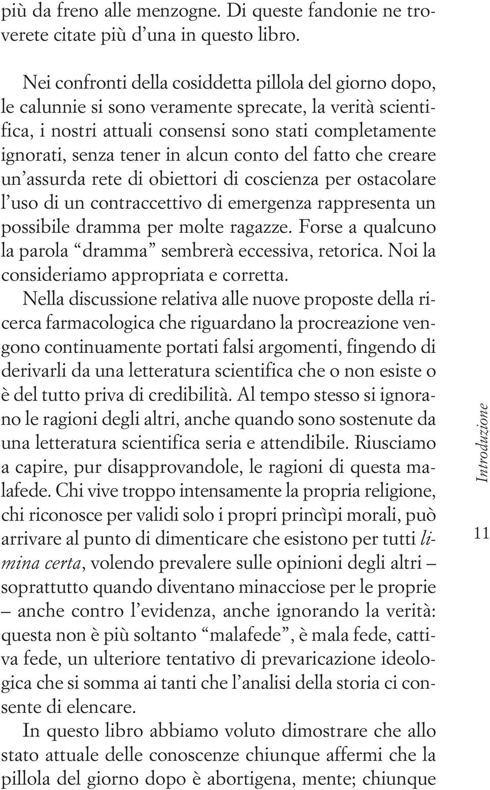 alcun conto del fatto che creare un assurda rete di obiettori di coscienza per ostacolare l uso di un contraccettivo di emergenza rappresenta un possibile dramma per molte ragazze.