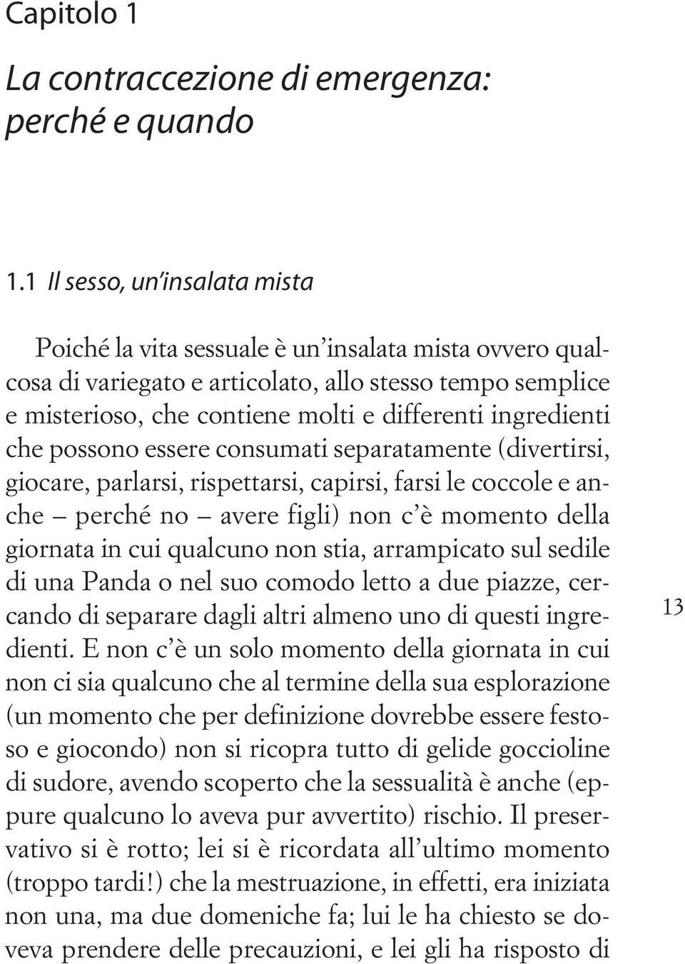 ingredienti che possono essere consumati separatamente (divertirsi, giocare, parlarsi, rispettarsi, capirsi, farsi le coccole e anche perché no avere figli) non c è momento della giornata in cui