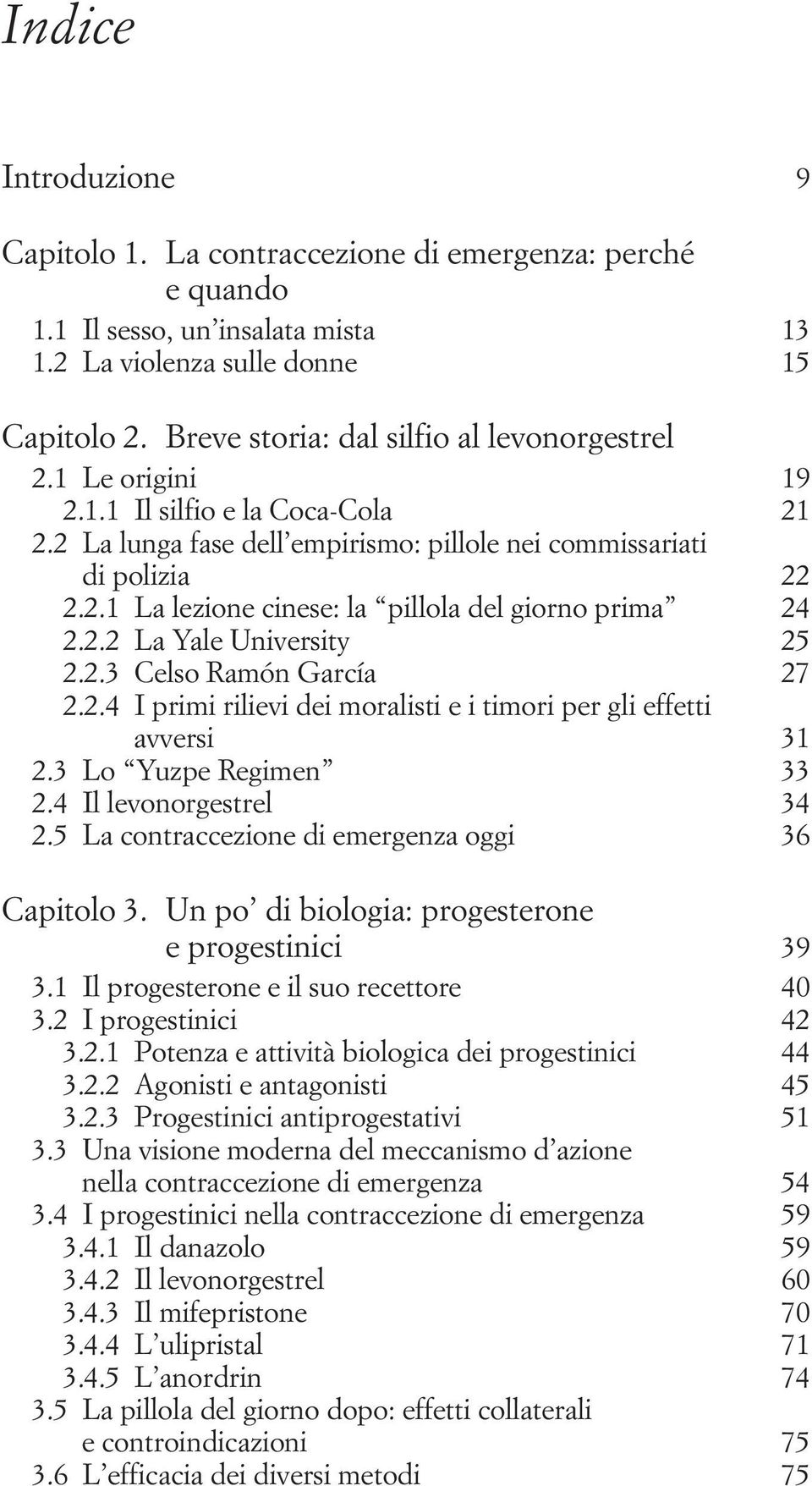 2.2 La Yale University 25 2.2.3 Celso Ramón García 27 2.2.4 I primi rilievi dei moralisti e i timori per gli effetti avversi 31 2.3 Lo Yuzpe Regimen 33 2.4 Il levonorgestrel 34 2.