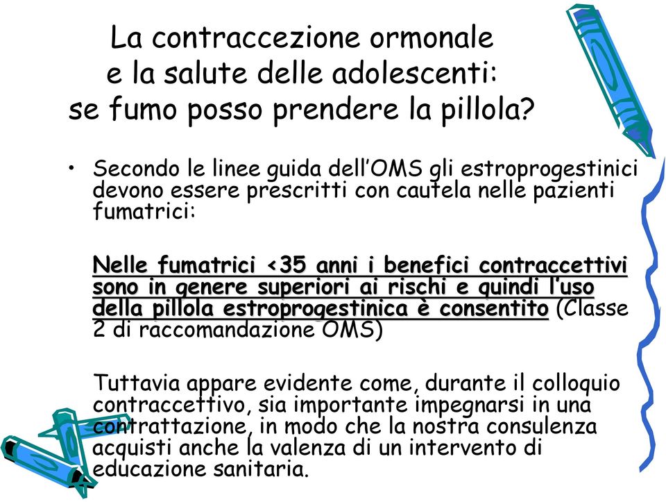 contraccettivi sono in genere superiori ai rischi e quindi l uso l della pillola estroprogestinica è consentito (Classe 2 di raccomandazione OMS)