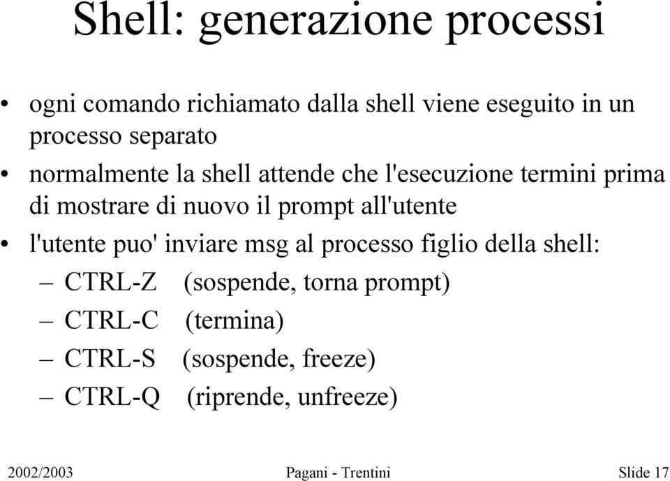 all'utente l'utente puo' inviare msg al processo figlio della shell: CTRL-Z (sospende, torna prompt)