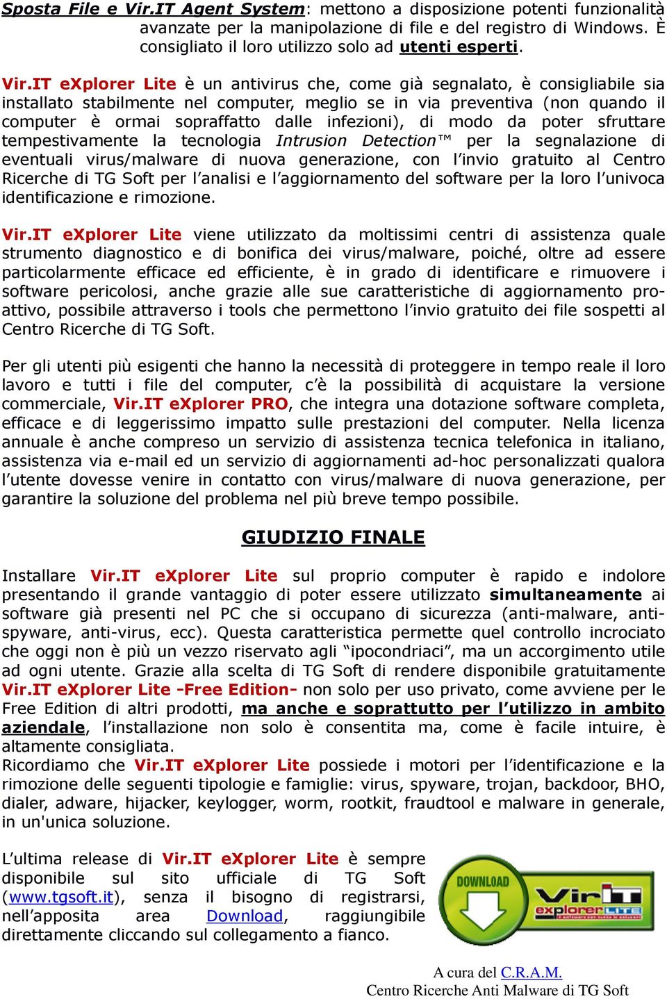 infezioni), di modo da poter sfruttare tempestivamente la tecnologia Intrusion Detection per la segnalazione di eventuali virus/malware di nuova generazione, con l invio gratuito al Centro Ricerche