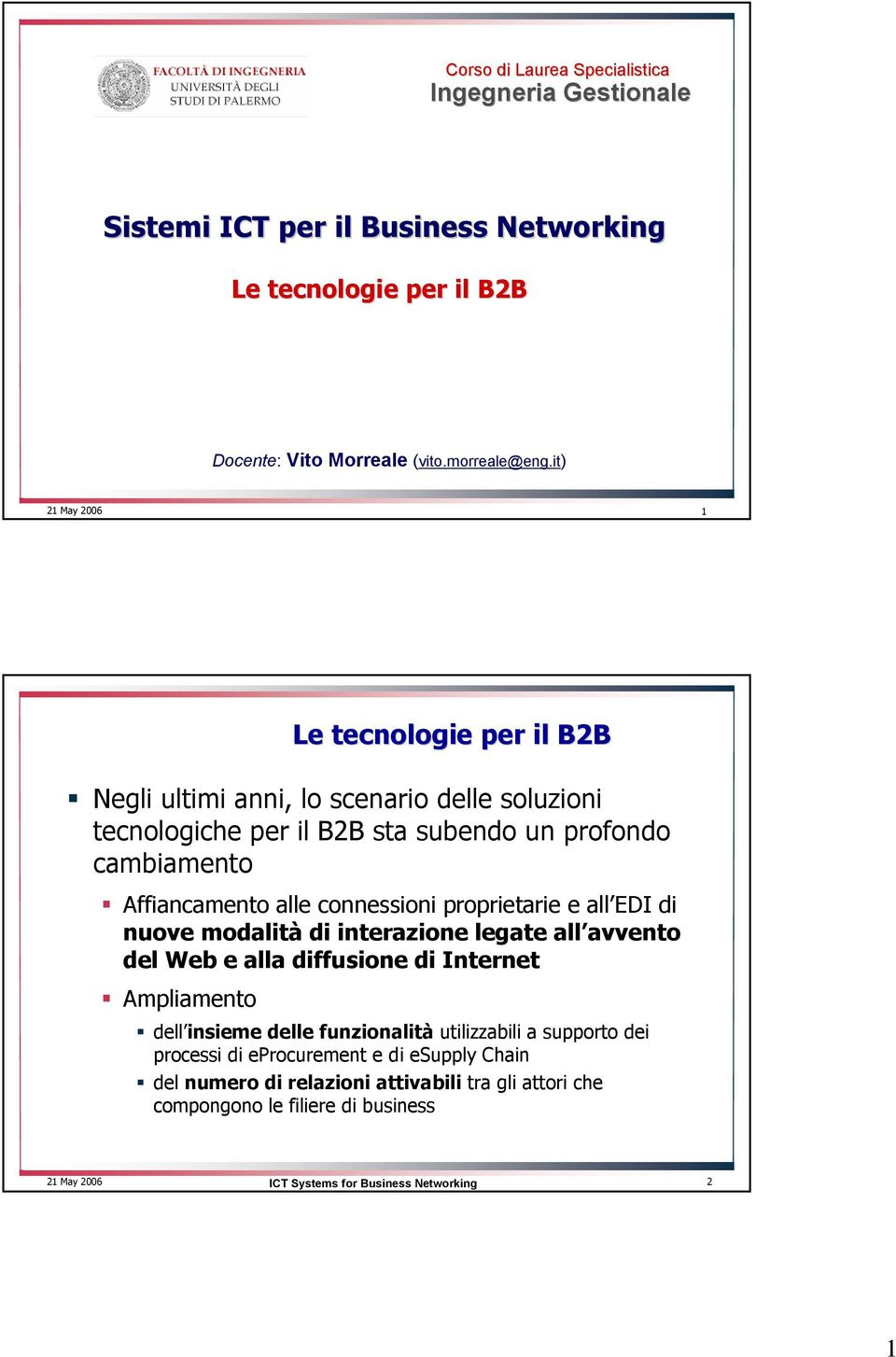 alle connessioni proprietarie e all EDI di nuove modalità di interazione legate all avvento del Web e alla diffusione di Internet Ampliamento dell insieme delle