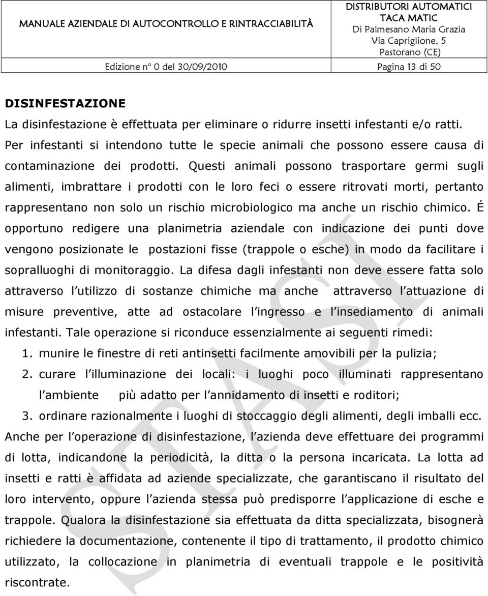 Questi animali possono trasportare germi sugli alimenti, imbrattare i prodotti con le loro feci o essere ritrovati morti, pertanto rappresentano non solo un rischio microbiologico ma anche un rischio