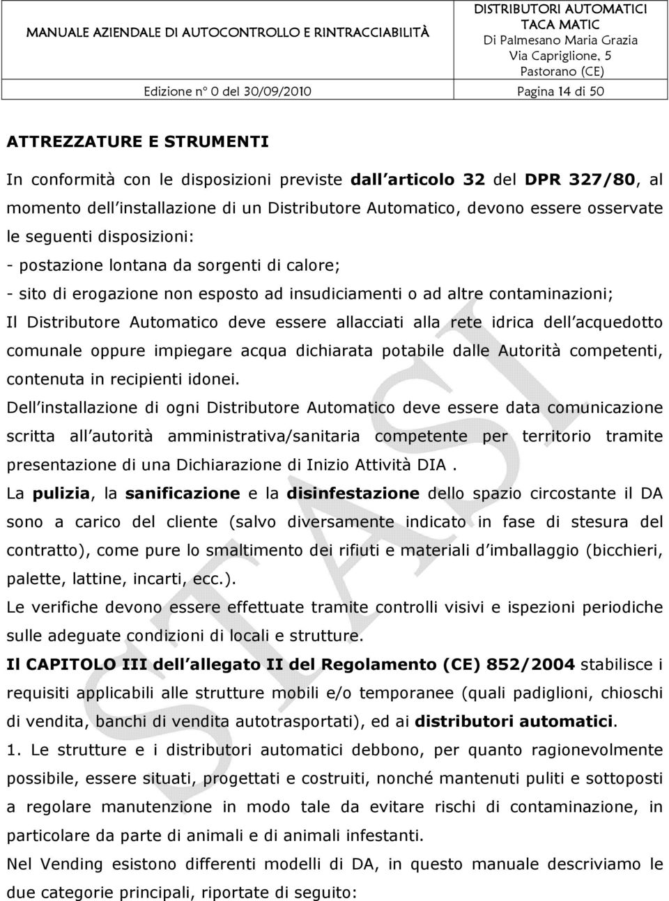 Automatico deve essere allacciati alla rete idrica dell acquedotto comunale oppure impiegare acqua dichiarata potabile dalle Autorità competenti, contenuta in recipienti idonei.