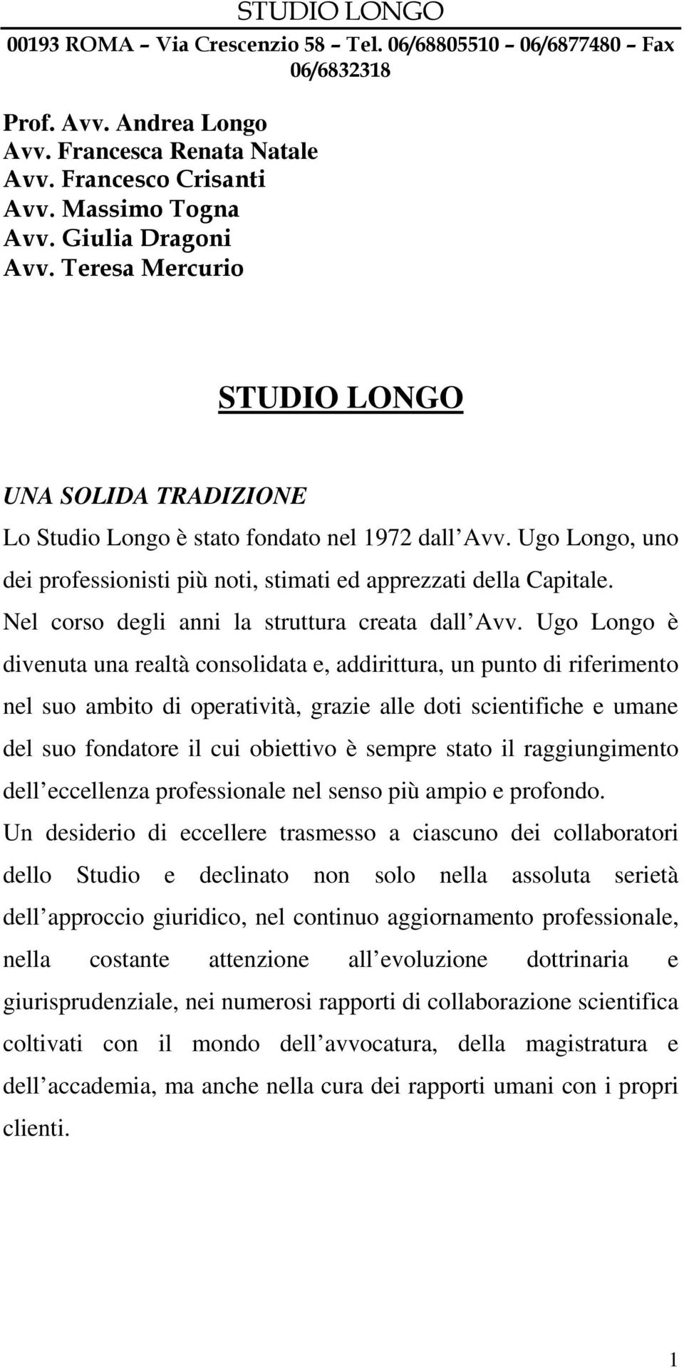 Ugo Longo, uno dei professionisti più noti, stimati ed apprezzati della Capitale. Nel corso degli anni la struttura creata dall Avv.