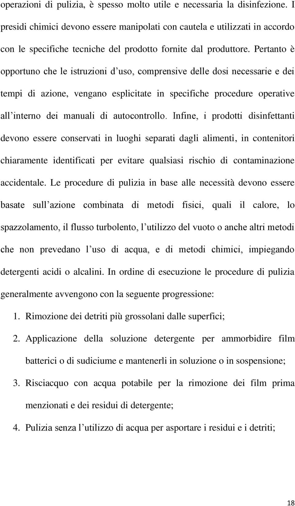 Pertanto è opportuno che le istruzioni d uso, comprensive delle dosi necessarie e dei tempi di azione, vengano esplicitate in specifiche procedure operative all interno dei manuali di autocontrollo.