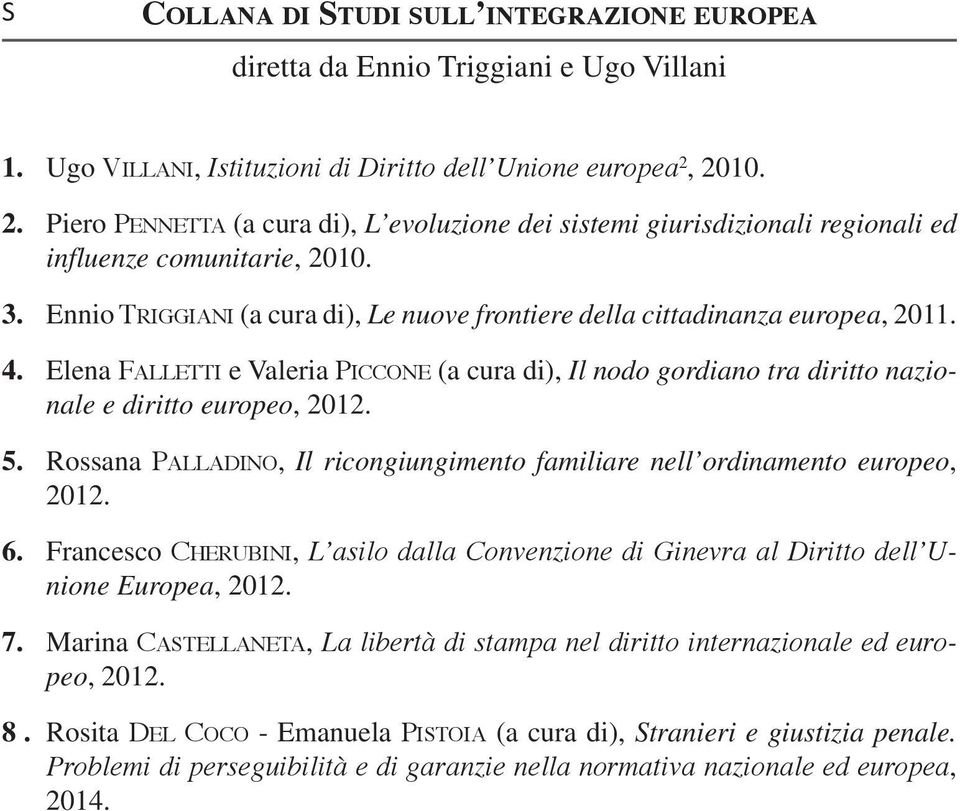 Ennio Triggiani (a cura di), Le nuove frontiere della cittadinanza europea, 2011. 4. Elena Falletti e Valeria Piccone (a cura di), Il nodo gordiano tra diritto nazionale e diritto europeo, 2012. 5.