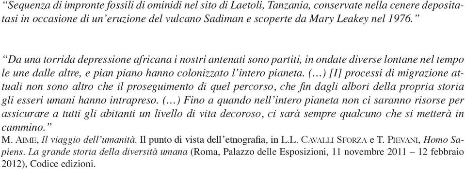 ( ) [I] processi di migrazione attuali non sono altro che il proseguimento di quel percorso, che fin dagli albori della propria storia gli esseri umani hanno intrapreso.