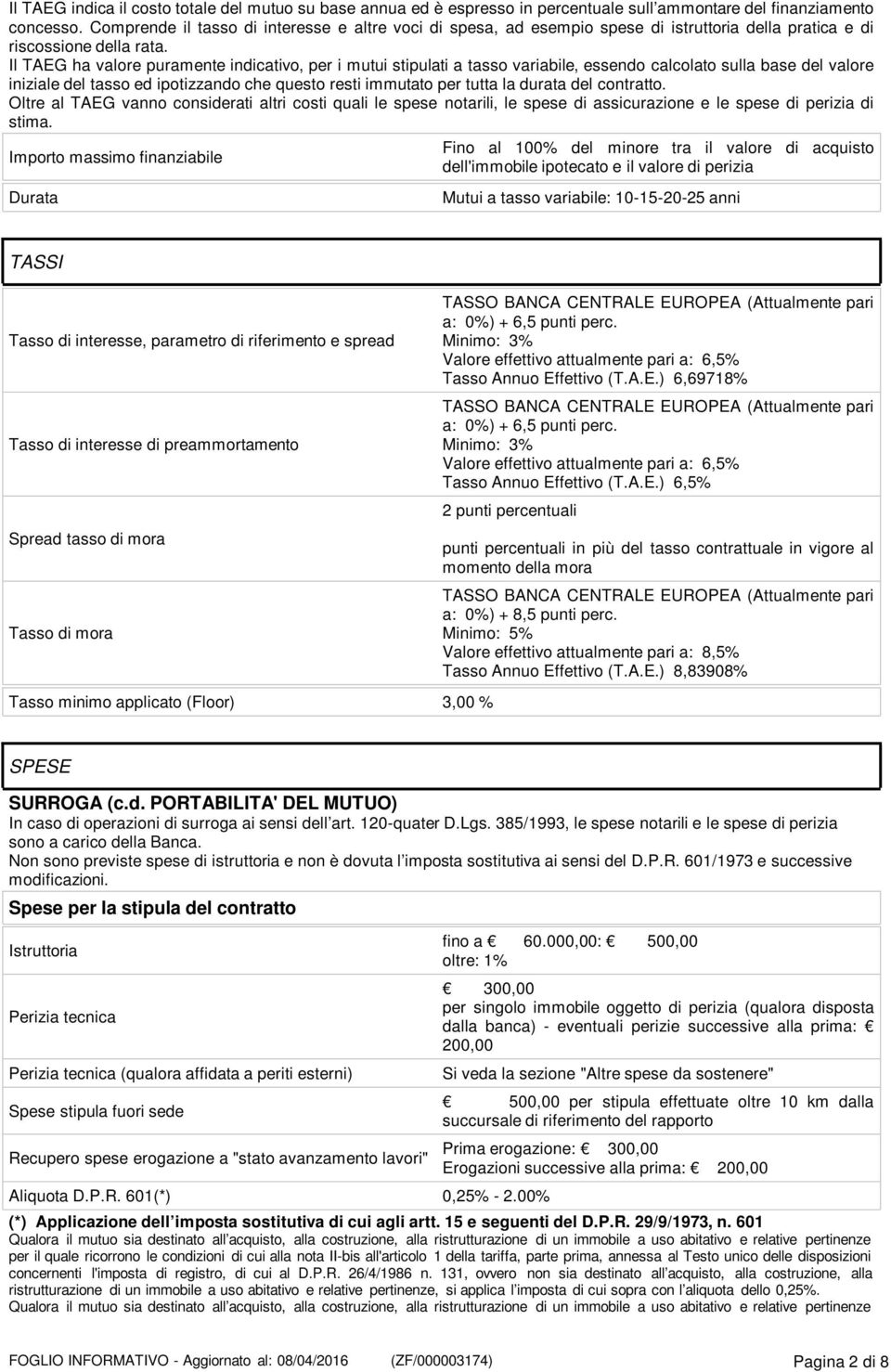 Il TAEG ha valore puramente indicativo, per i mutui stipulati a tasso variabile, essendo calcolato sulla base del valore iniziale del tasso ed ipotizzando che questo resti immutato per tutta la